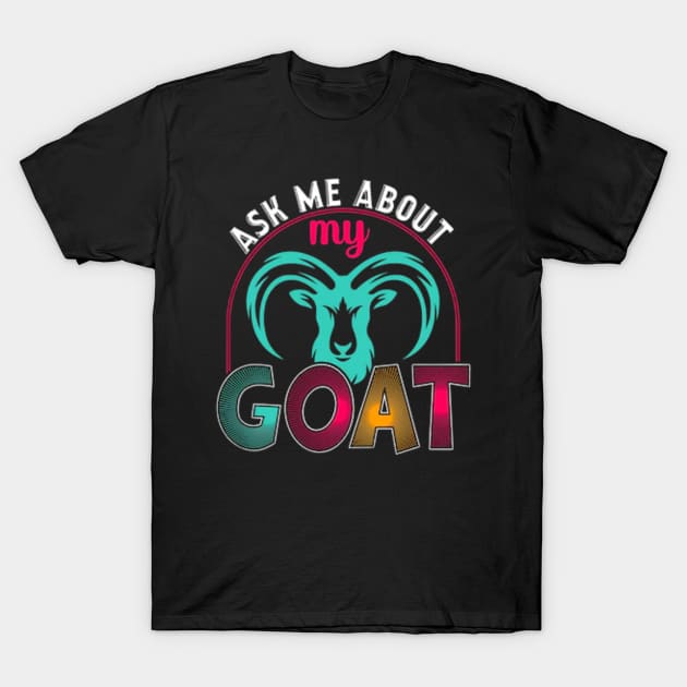 Ask Me About My Goat T-Shirt by rogergren